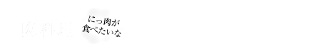 肉料理「にっ肉が食べたいな」